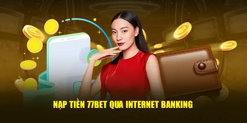 Nạp tiền 77Bet qua internet banking