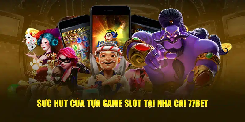 Sức hút của tựa game slot tại nhà cái 77bet