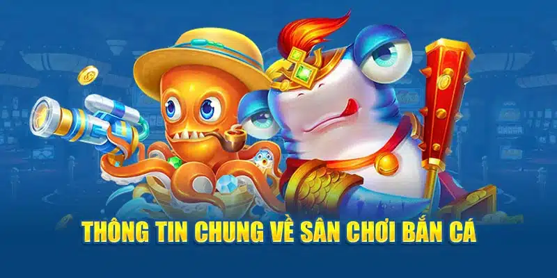 Thông tin chung về sân chơi bắn cá