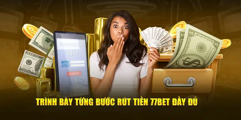 Trình bày từng bước rút tiền 77bet đầy đủ